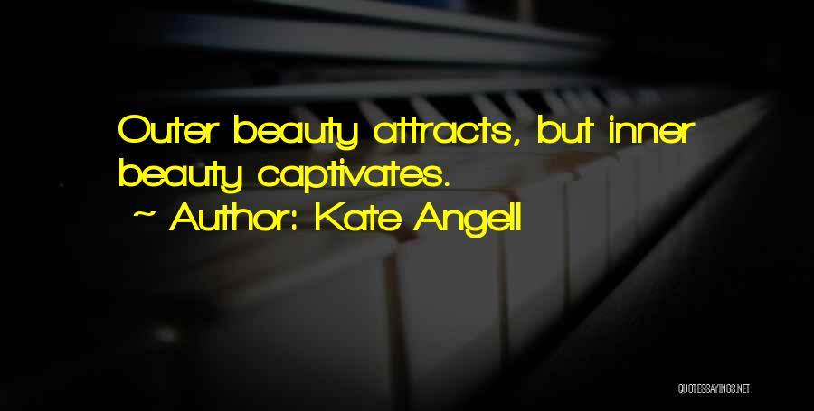 Kate Angell Quotes: Outer Beauty Attracts, But Inner Beauty Captivates.