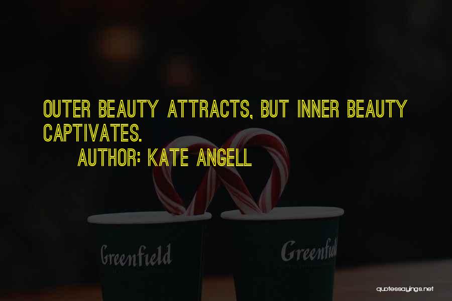 Kate Angell Quotes: Outer Beauty Attracts, But Inner Beauty Captivates.