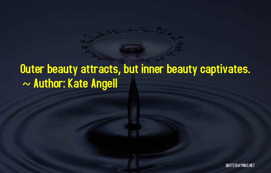 Kate Angell Quotes: Outer Beauty Attracts, But Inner Beauty Captivates.