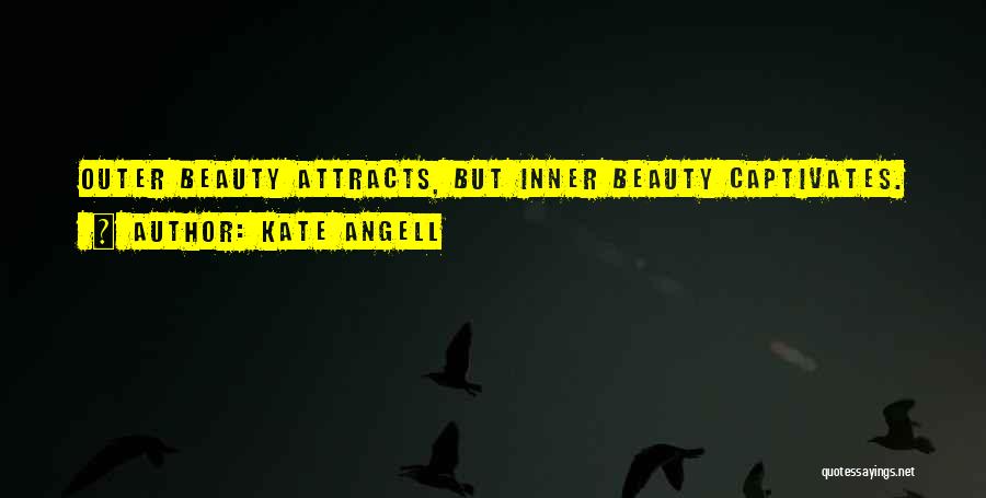 Kate Angell Quotes: Outer Beauty Attracts, But Inner Beauty Captivates.
