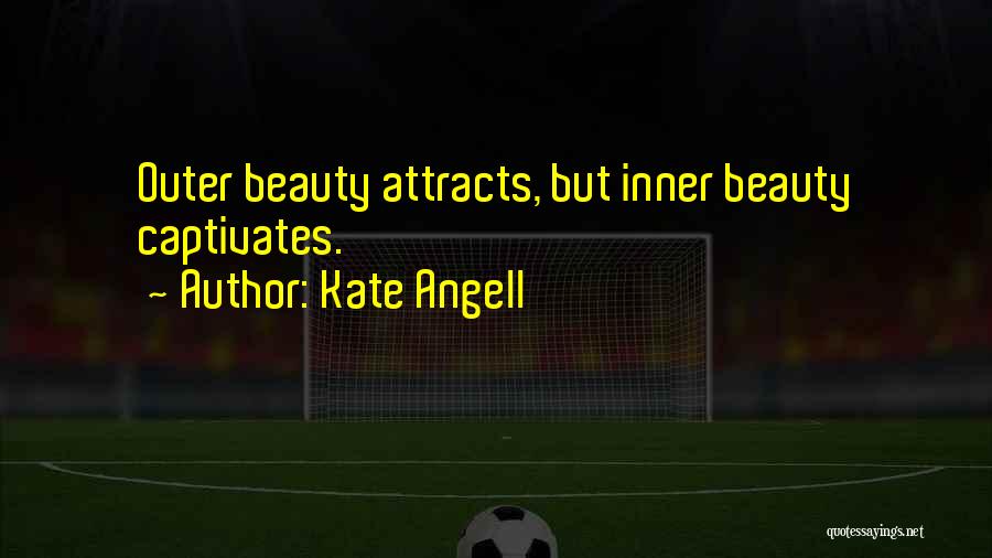 Kate Angell Quotes: Outer Beauty Attracts, But Inner Beauty Captivates.