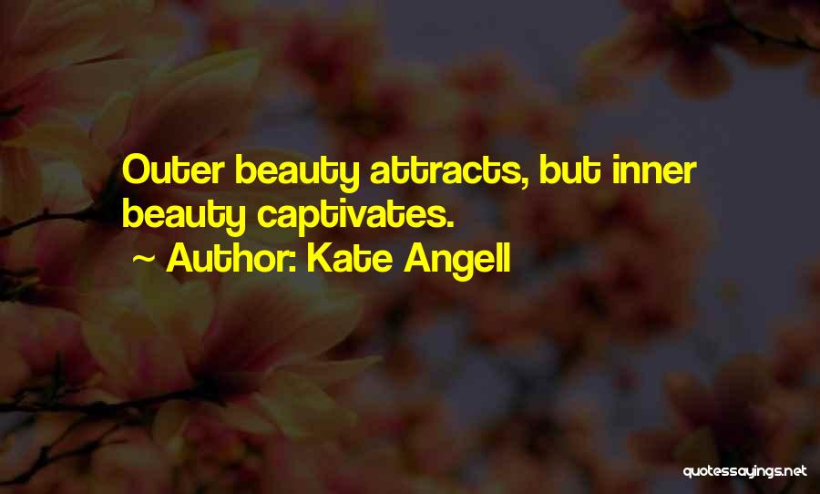 Kate Angell Quotes: Outer Beauty Attracts, But Inner Beauty Captivates.