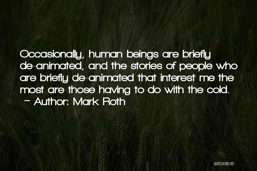 Mark Roth Quotes: Occasionally, Human Beings Are Briefly De-animated, And The Stories Of People Who Are Briefly De-animated That Interest Me The Most