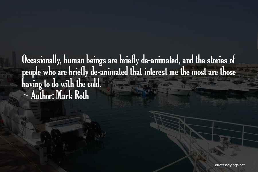 Mark Roth Quotes: Occasionally, Human Beings Are Briefly De-animated, And The Stories Of People Who Are Briefly De-animated That Interest Me The Most