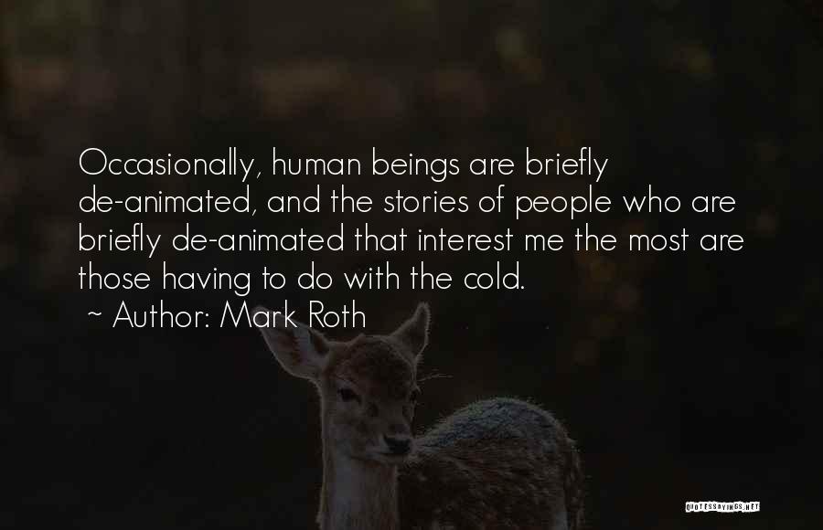 Mark Roth Quotes: Occasionally, Human Beings Are Briefly De-animated, And The Stories Of People Who Are Briefly De-animated That Interest Me The Most