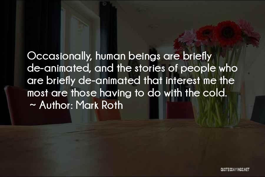 Mark Roth Quotes: Occasionally, Human Beings Are Briefly De-animated, And The Stories Of People Who Are Briefly De-animated That Interest Me The Most