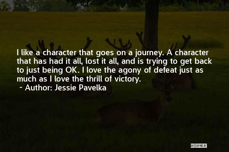 Jessie Pavelka Quotes: I Like A Character That Goes On A Journey. A Character That Has Had It All, Lost It All, And