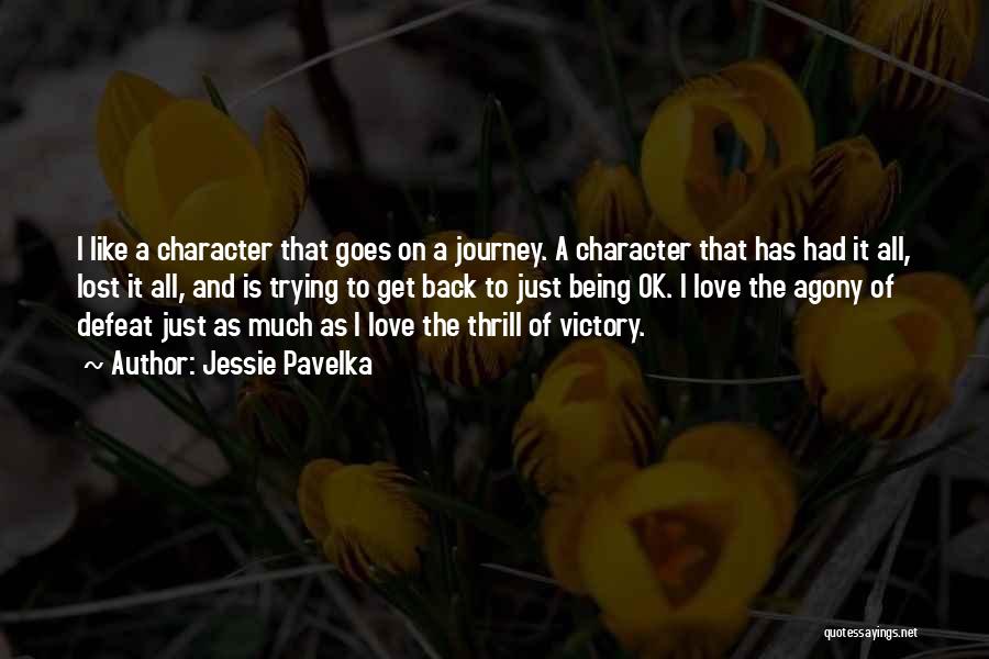 Jessie Pavelka Quotes: I Like A Character That Goes On A Journey. A Character That Has Had It All, Lost It All, And