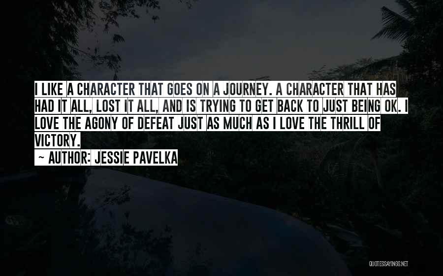 Jessie Pavelka Quotes: I Like A Character That Goes On A Journey. A Character That Has Had It All, Lost It All, And