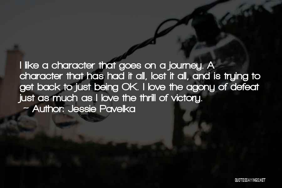 Jessie Pavelka Quotes: I Like A Character That Goes On A Journey. A Character That Has Had It All, Lost It All, And