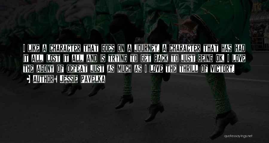 Jessie Pavelka Quotes: I Like A Character That Goes On A Journey. A Character That Has Had It All, Lost It All, And
