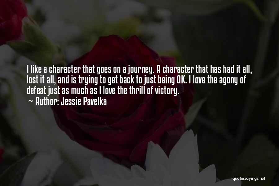 Jessie Pavelka Quotes: I Like A Character That Goes On A Journey. A Character That Has Had It All, Lost It All, And