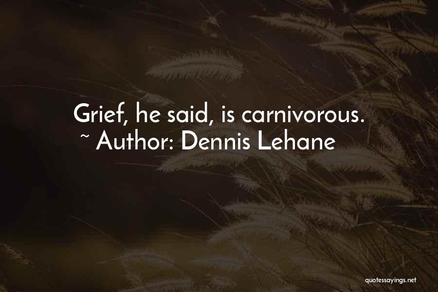 Dennis Lehane Quotes: Grief, He Said, Is Carnivorous.