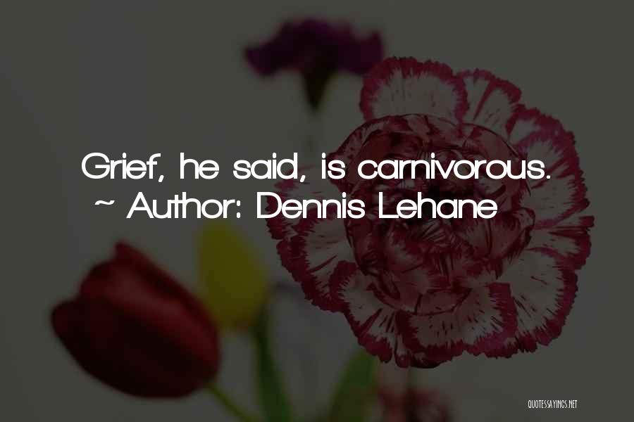 Dennis Lehane Quotes: Grief, He Said, Is Carnivorous.