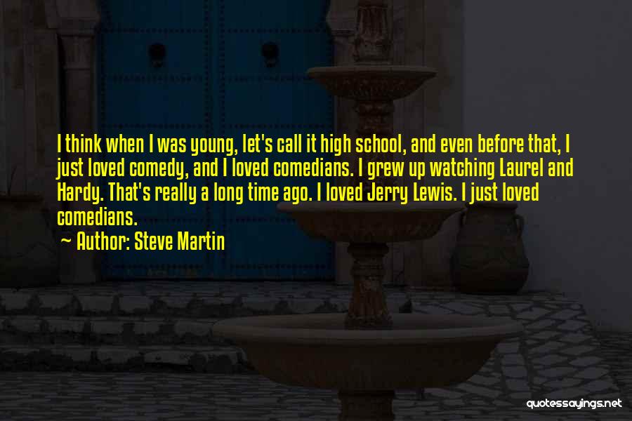 Steve Martin Quotes: I Think When I Was Young, Let's Call It High School, And Even Before That, I Just Loved Comedy, And