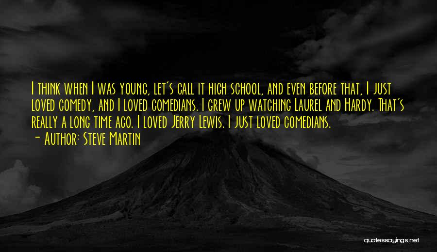 Steve Martin Quotes: I Think When I Was Young, Let's Call It High School, And Even Before That, I Just Loved Comedy, And