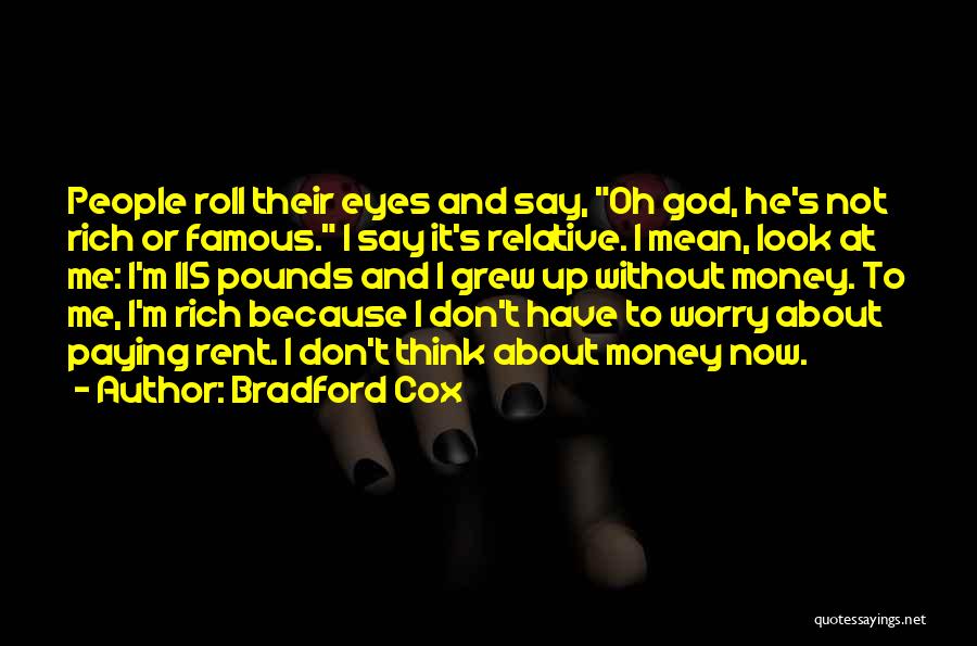 Bradford Cox Quotes: People Roll Their Eyes And Say, Oh God, He's Not Rich Or Famous. I Say It's Relative. I Mean, Look