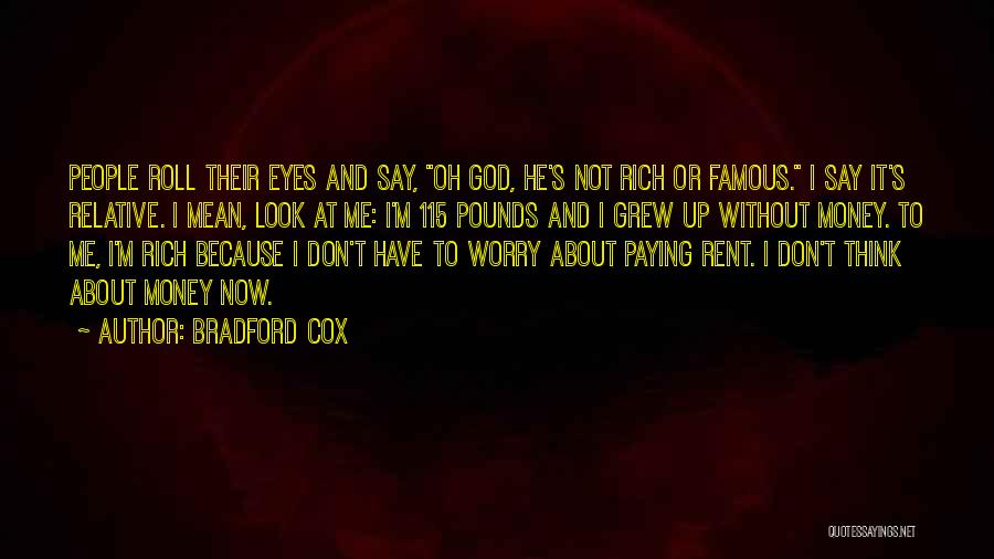Bradford Cox Quotes: People Roll Their Eyes And Say, Oh God, He's Not Rich Or Famous. I Say It's Relative. I Mean, Look