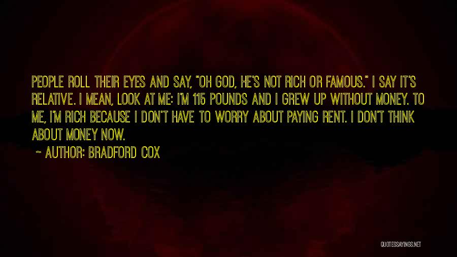 Bradford Cox Quotes: People Roll Their Eyes And Say, Oh God, He's Not Rich Or Famous. I Say It's Relative. I Mean, Look