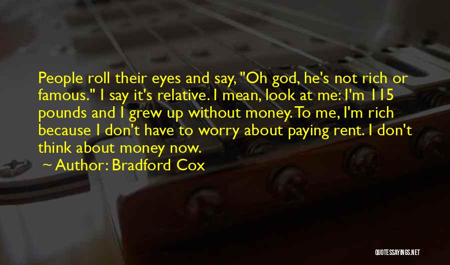 Bradford Cox Quotes: People Roll Their Eyes And Say, Oh God, He's Not Rich Or Famous. I Say It's Relative. I Mean, Look