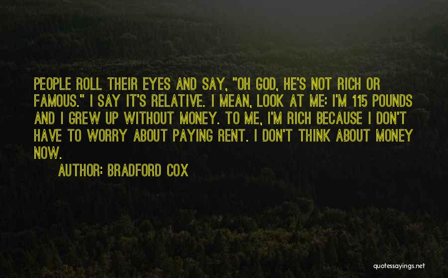 Bradford Cox Quotes: People Roll Their Eyes And Say, Oh God, He's Not Rich Or Famous. I Say It's Relative. I Mean, Look