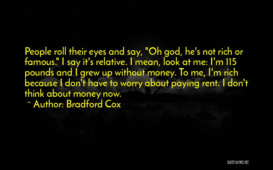 Bradford Cox Quotes: People Roll Their Eyes And Say, Oh God, He's Not Rich Or Famous. I Say It's Relative. I Mean, Look