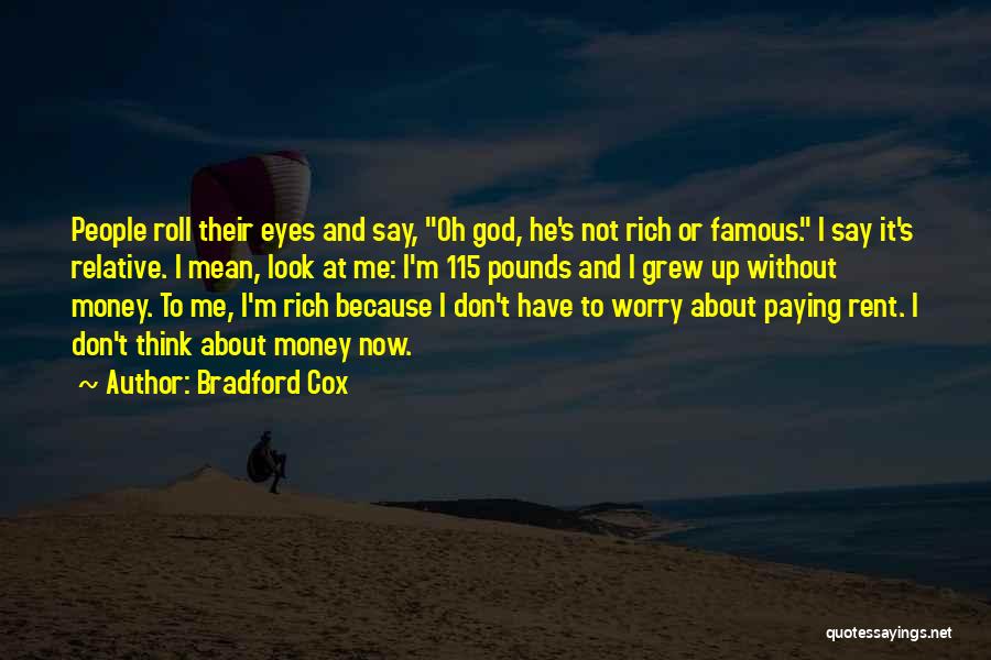 Bradford Cox Quotes: People Roll Their Eyes And Say, Oh God, He's Not Rich Or Famous. I Say It's Relative. I Mean, Look