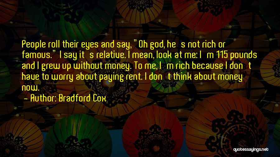 Bradford Cox Quotes: People Roll Their Eyes And Say, Oh God, He's Not Rich Or Famous. I Say It's Relative. I Mean, Look