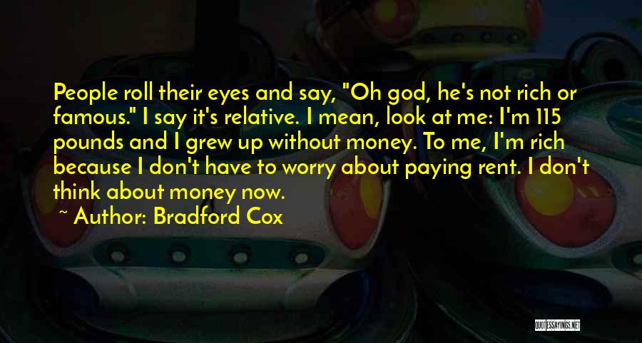 Bradford Cox Quotes: People Roll Their Eyes And Say, Oh God, He's Not Rich Or Famous. I Say It's Relative. I Mean, Look