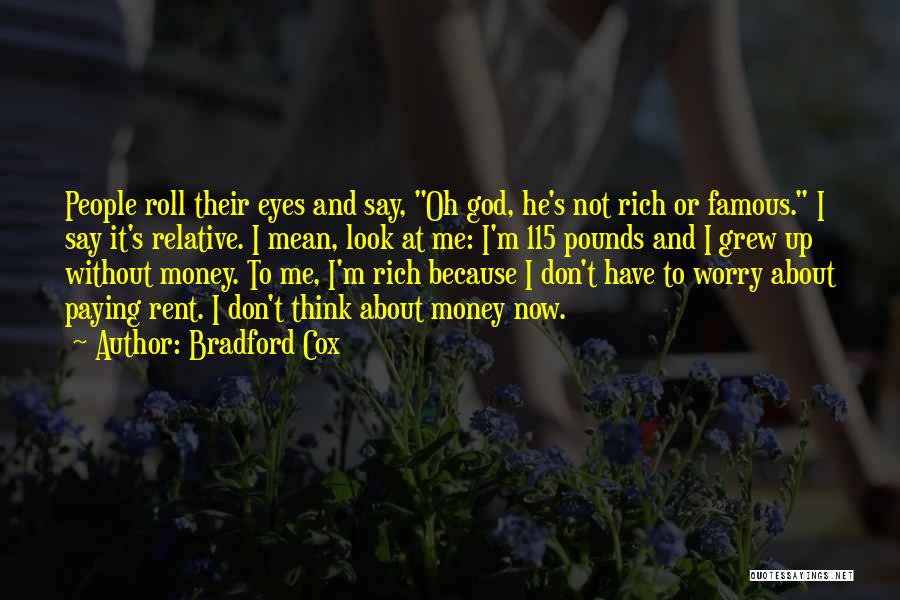 Bradford Cox Quotes: People Roll Their Eyes And Say, Oh God, He's Not Rich Or Famous. I Say It's Relative. I Mean, Look