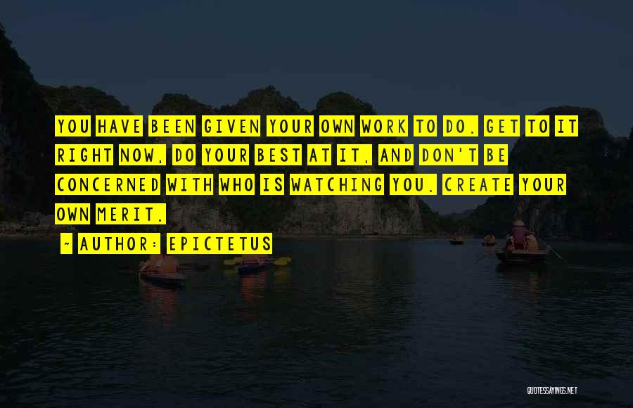 Epictetus Quotes: You Have Been Given Your Own Work To Do. Get To It Right Now, Do Your Best At It, And