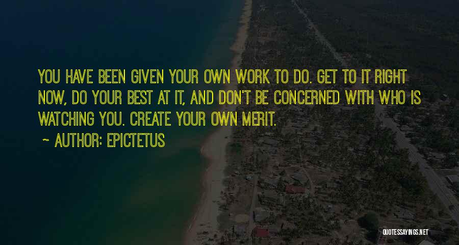 Epictetus Quotes: You Have Been Given Your Own Work To Do. Get To It Right Now, Do Your Best At It, And
