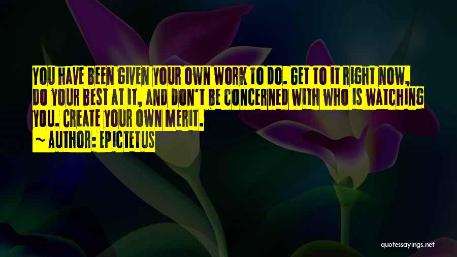 Epictetus Quotes: You Have Been Given Your Own Work To Do. Get To It Right Now, Do Your Best At It, And