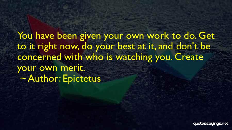 Epictetus Quotes: You Have Been Given Your Own Work To Do. Get To It Right Now, Do Your Best At It, And