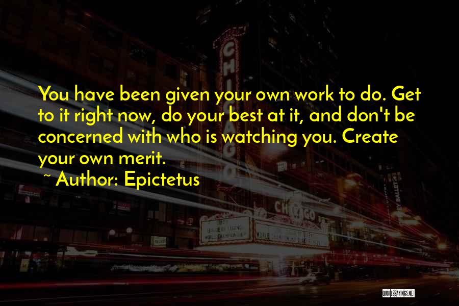 Epictetus Quotes: You Have Been Given Your Own Work To Do. Get To It Right Now, Do Your Best At It, And