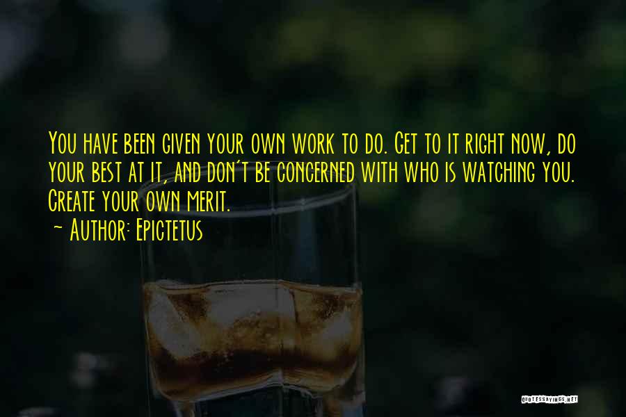 Epictetus Quotes: You Have Been Given Your Own Work To Do. Get To It Right Now, Do Your Best At It, And