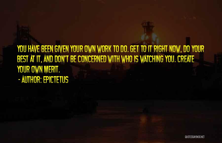 Epictetus Quotes: You Have Been Given Your Own Work To Do. Get To It Right Now, Do Your Best At It, And