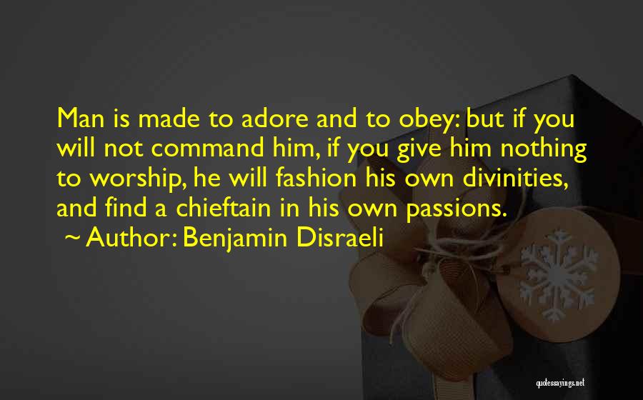 Benjamin Disraeli Quotes: Man Is Made To Adore And To Obey: But If You Will Not Command Him, If You Give Him Nothing