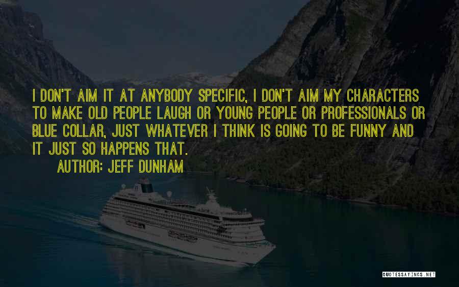 Jeff Dunham Quotes: I Don't Aim It At Anybody Specific, I Don't Aim My Characters To Make Old People Laugh Or Young People