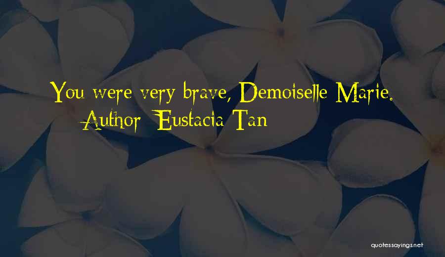 Eustacia Tan Quotes: You Were Very Brave, Demoiselle Marie.