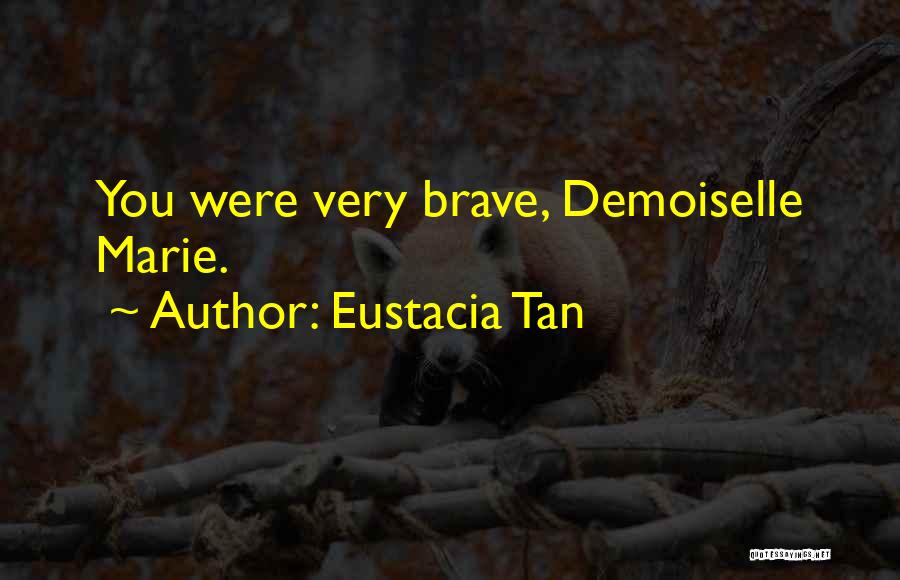 Eustacia Tan Quotes: You Were Very Brave, Demoiselle Marie.