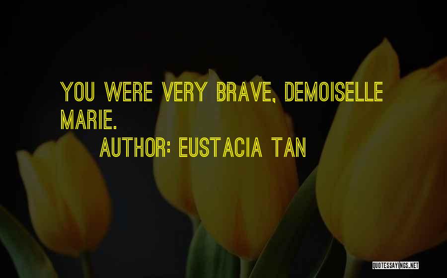 Eustacia Tan Quotes: You Were Very Brave, Demoiselle Marie.