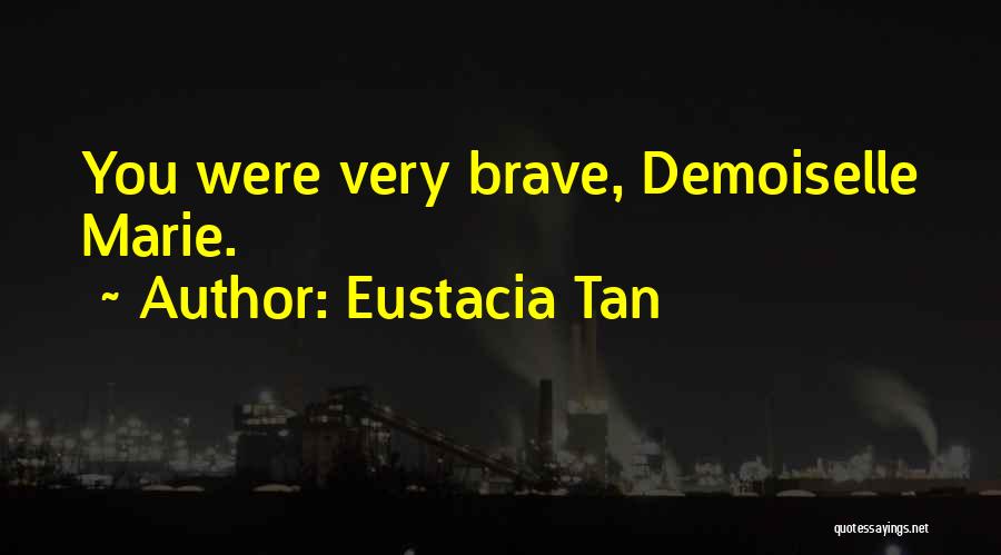 Eustacia Tan Quotes: You Were Very Brave, Demoiselle Marie.