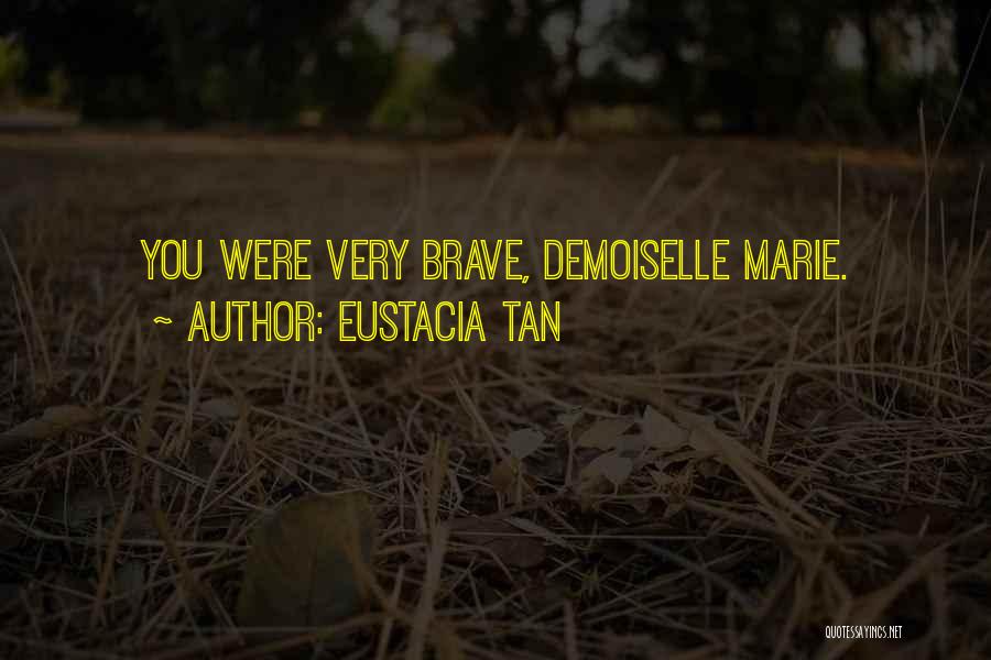 Eustacia Tan Quotes: You Were Very Brave, Demoiselle Marie.