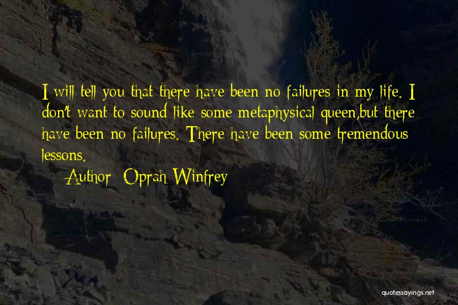 Oprah Winfrey Quotes: I Will Tell You That There Have Been No Failures In My Life. I Don't Want To Sound Like Some