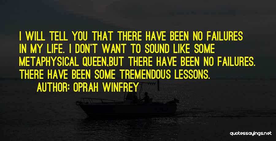 Oprah Winfrey Quotes: I Will Tell You That There Have Been No Failures In My Life. I Don't Want To Sound Like Some