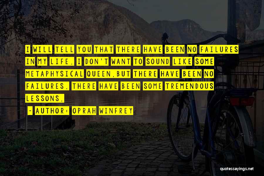 Oprah Winfrey Quotes: I Will Tell You That There Have Been No Failures In My Life. I Don't Want To Sound Like Some