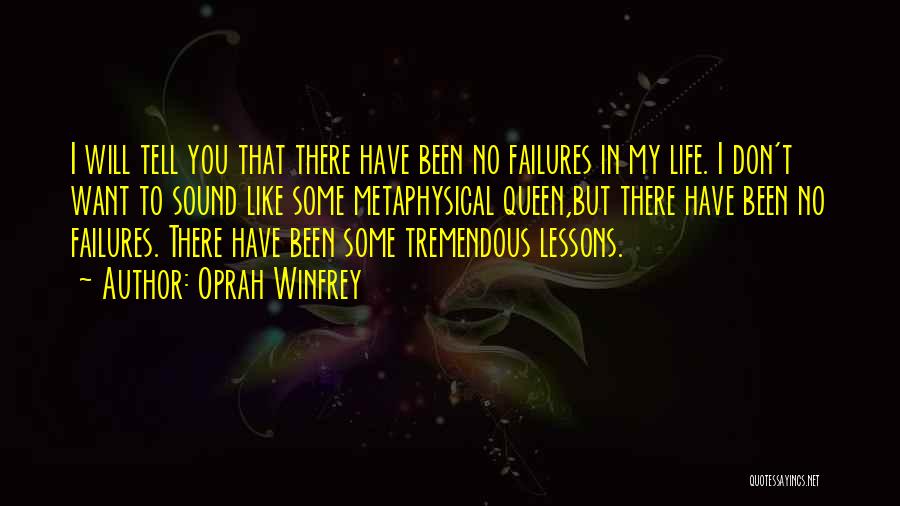 Oprah Winfrey Quotes: I Will Tell You That There Have Been No Failures In My Life. I Don't Want To Sound Like Some