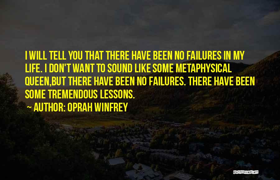 Oprah Winfrey Quotes: I Will Tell You That There Have Been No Failures In My Life. I Don't Want To Sound Like Some