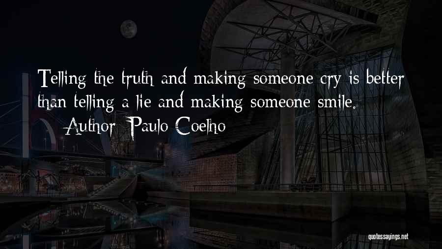 Paulo Coelho Quotes: Telling The Truth And Making Someone Cry Is Better Than Telling A Lie And Making Someone Smile.